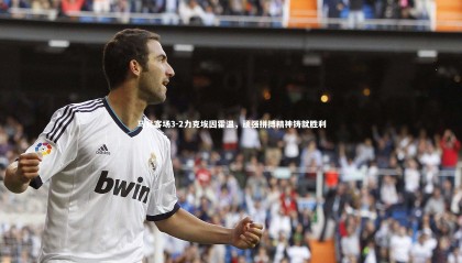 【星空体育】马竞客场3-2力克埃因霍温，顽强拼搏精神铸就胜利