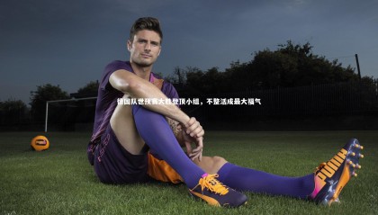 【星空体育】德国队世预赛大胜登顶小组，不整活成最大福气