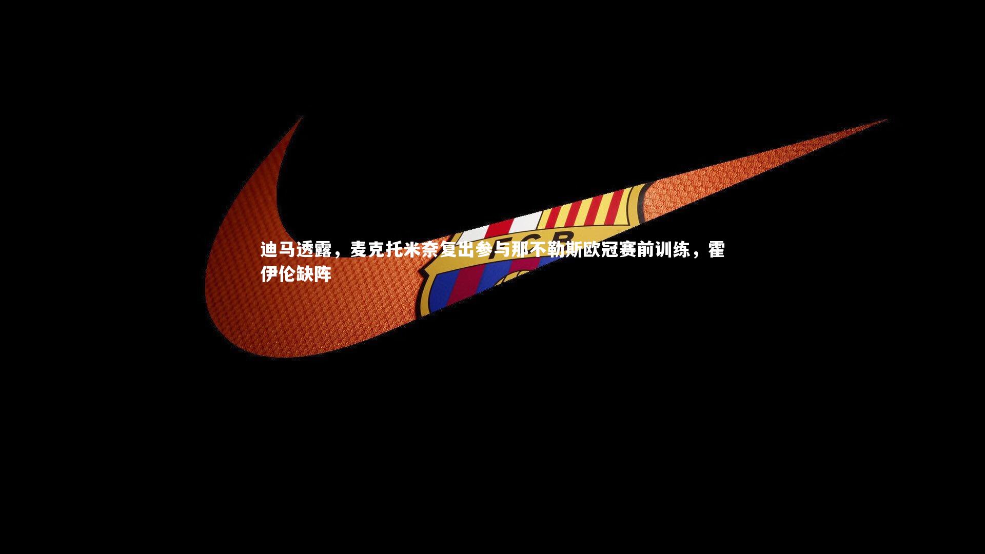 迪马透露，麦克托米奈复出参与那不勒斯欧冠赛前训练，霍伊伦缺阵