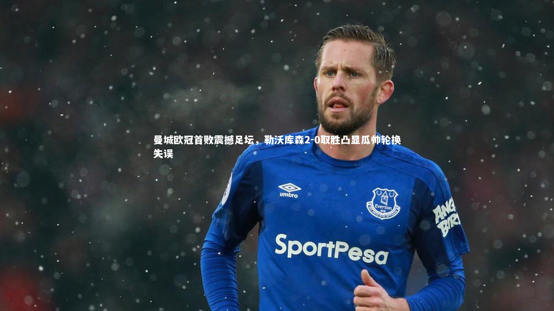 曼城欧冠首败震撼足坛，勒沃库森2-0取胜凸显瓜帅轮换失误