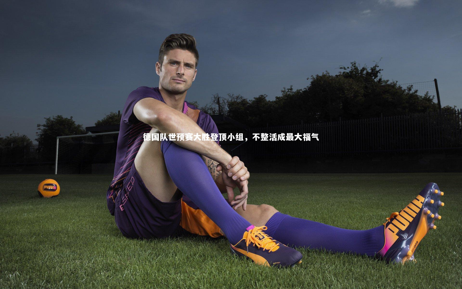 德国队世预赛大胜登顶小组，不整活成最大福气